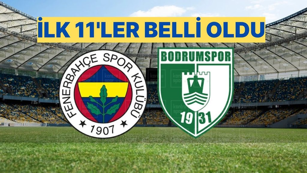 Fenerbahçe – Bodrum FK Maçında İlk 11’ler Belli Oldu
