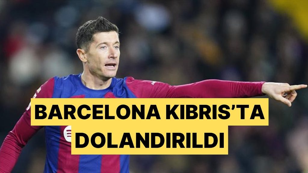 Barcelona’yı Robert Lewandowski Transferinde Kıbrıs’ta Dolandırdılar