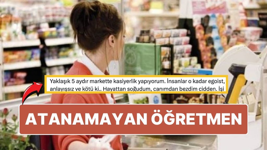 Atanamadığı İçin 5 Aydır Markette Kasiyerlik Yapan Öğretmenin İsyanı: ”Hayattan Soğudum”