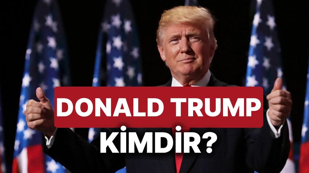 Donald Trump Kimdir? Eski ABD Başkanı ve Cumhuriyetçi Parti Başkan Adayı Donald Trump’ın Kariyeri ve Hayatı