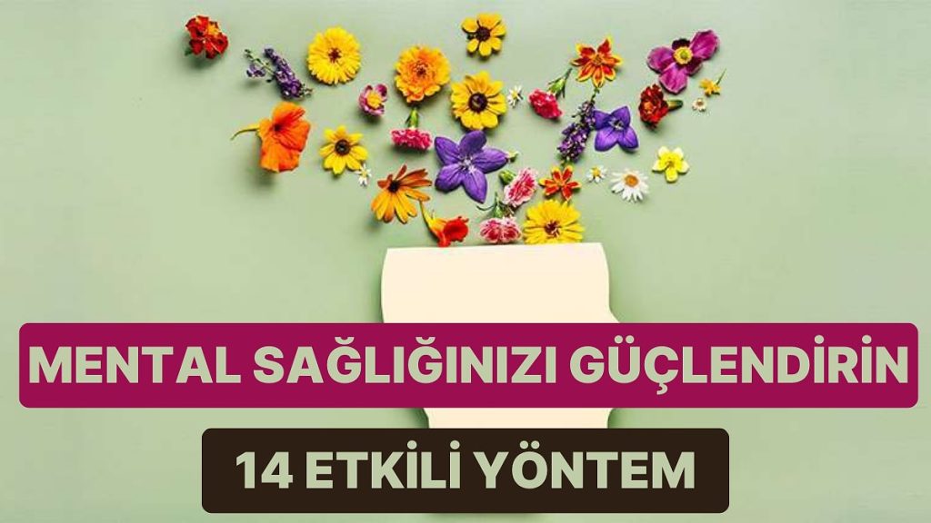 Günlük Hayatta Mental Sağlığınızı Güçlendirecek 14 Etkili Yöntem