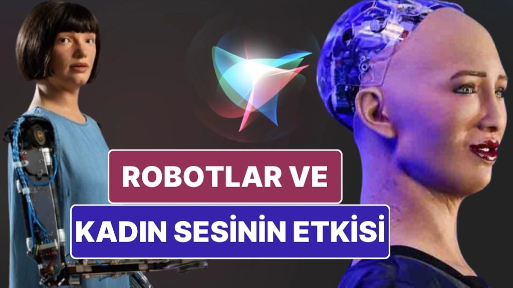 Robotlar ve Sesli Asistanlar Neden Genellikle Kadın Sesiyle Tasarlanıyor? Çok İlginç Cevapları Var