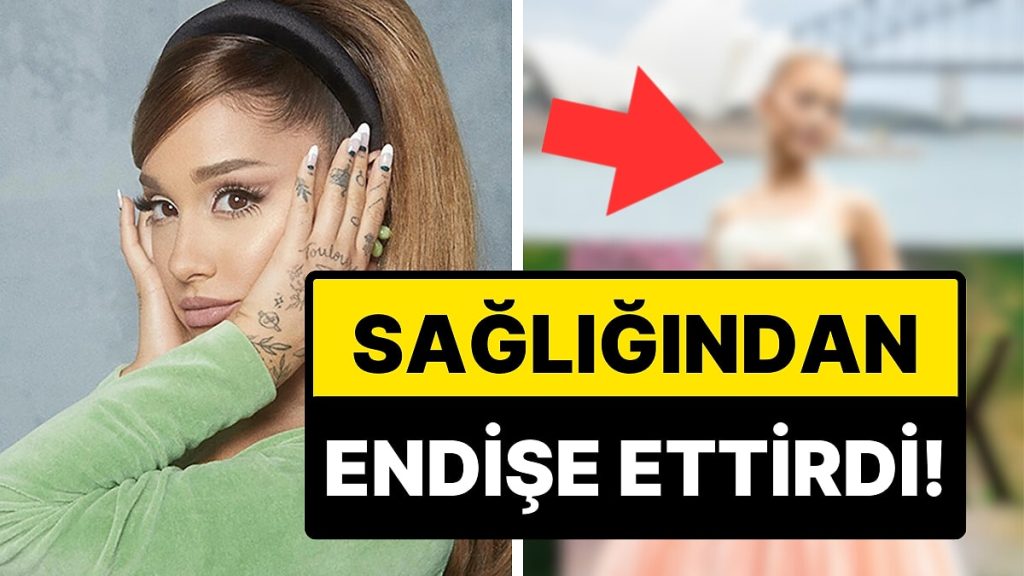 Başarılı Şarkıcı Ariana Grande’nin Son Hali Hayranlarını Endişelendirdi