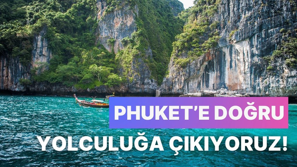 Tayland’ın Meşhur Adası Phuket’e Doğru Yolculuğa Çıkıyoruz!