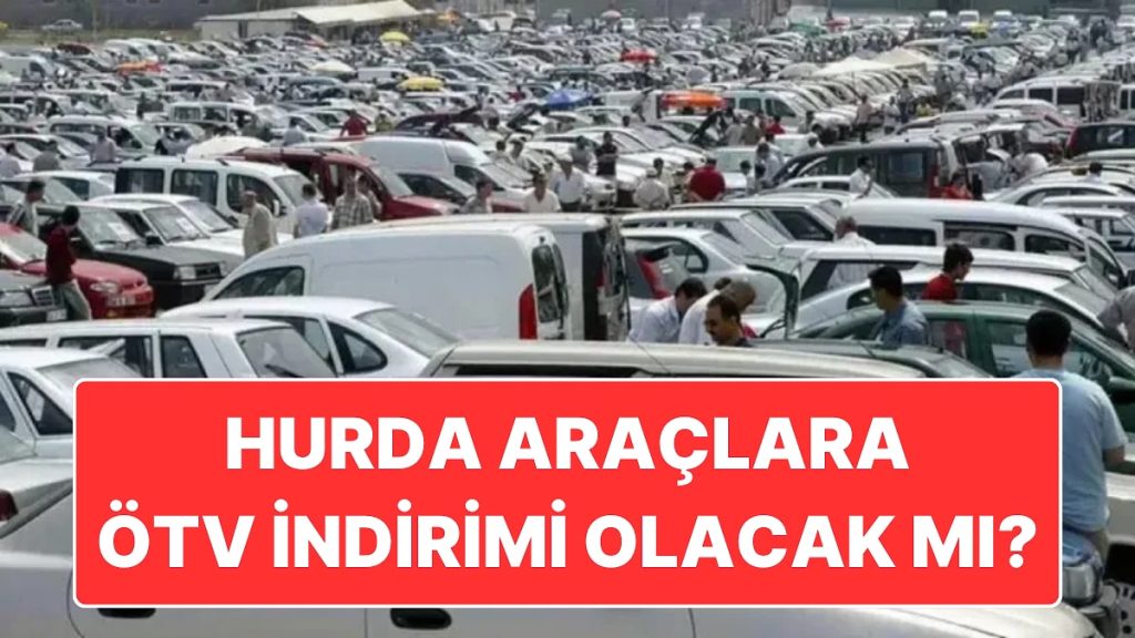 Hurda Araç ÖTV İndirimi Başladı mı? Hurda Araçlarda ÖTV İndirimi TBMM’den Geçti mi?