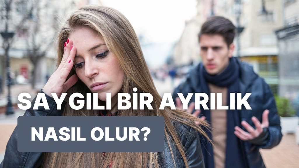 İlişkiyi Düzgün Bir Şekilde Bitirme Rehberi