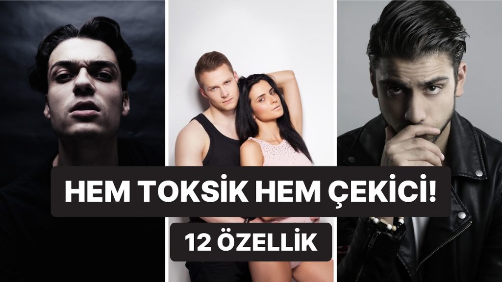 Biraz Toksik Olsa da Çekici Gelen 12 Özellik