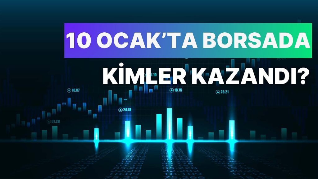 Borsada 10 Ocak’ ta Camdan Gıdaya, Mobilyadan Yatırım Şirketlerine Kadar Yükselen Hisseler Göz Doldurdu!