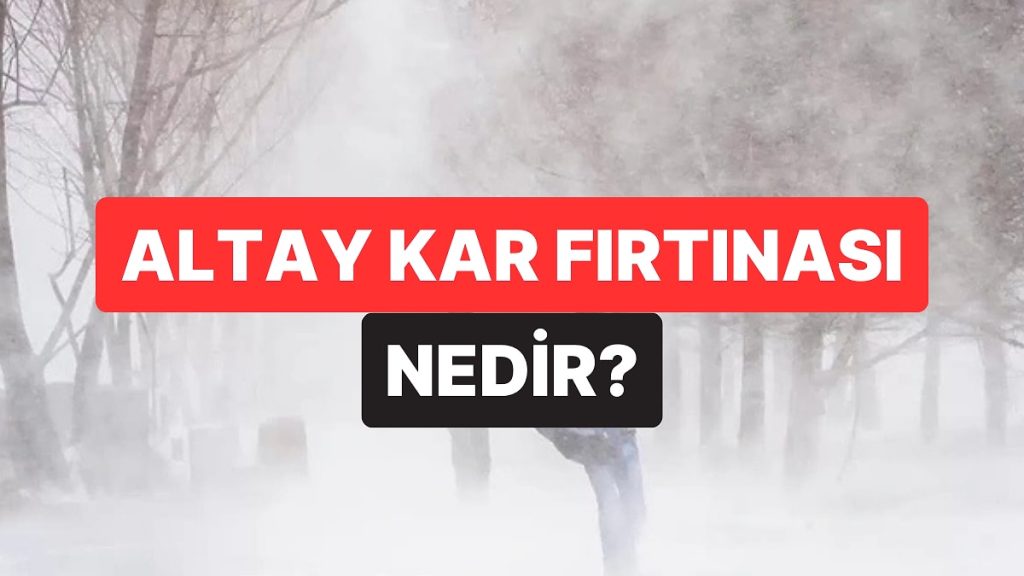 Altay Kar Fırtınası Nedir, Hangi Bölgelerde Görülür? Altay Kar Fırtınası’ndan En Çok Etkilenen Bölgeler
