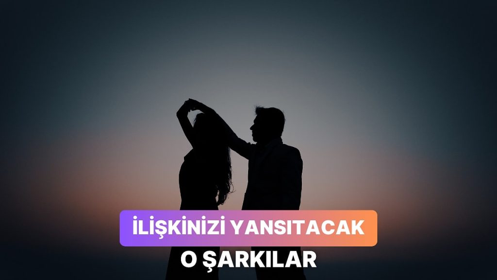 Sevgilinize Gönderip “Bizim Şarkımız” Diyebileceğiniz 13 Şarkı