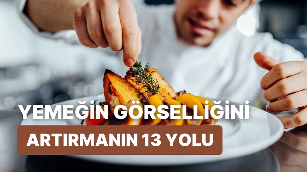 Yemeğin Görselliğini Bir Üst Seviyeye Taşımanın 13 Yolu