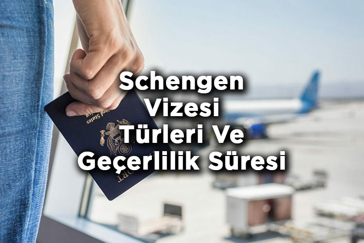 Schengen Vizesi Türleri Ve Schengen Vizesi Geçerlilik Süresi