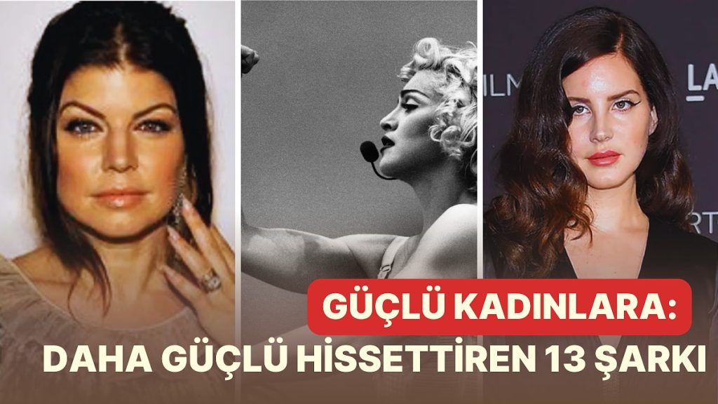 Hayatımıza Renk Katan Kadınlarımıza Daha Güçlü Hissettiren 13 Şarkı