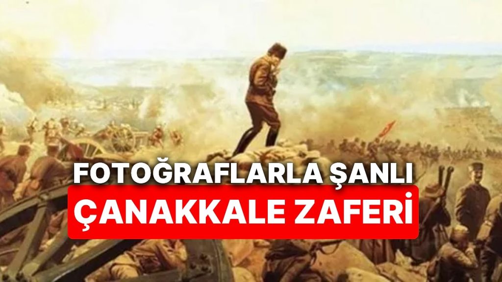 18 Mart Çanakkale Zaferi’nin 110. Yıl Dönümünde Cephede Çekilen Fotoğraflarla Şanlı Tarihimize Yolculuk