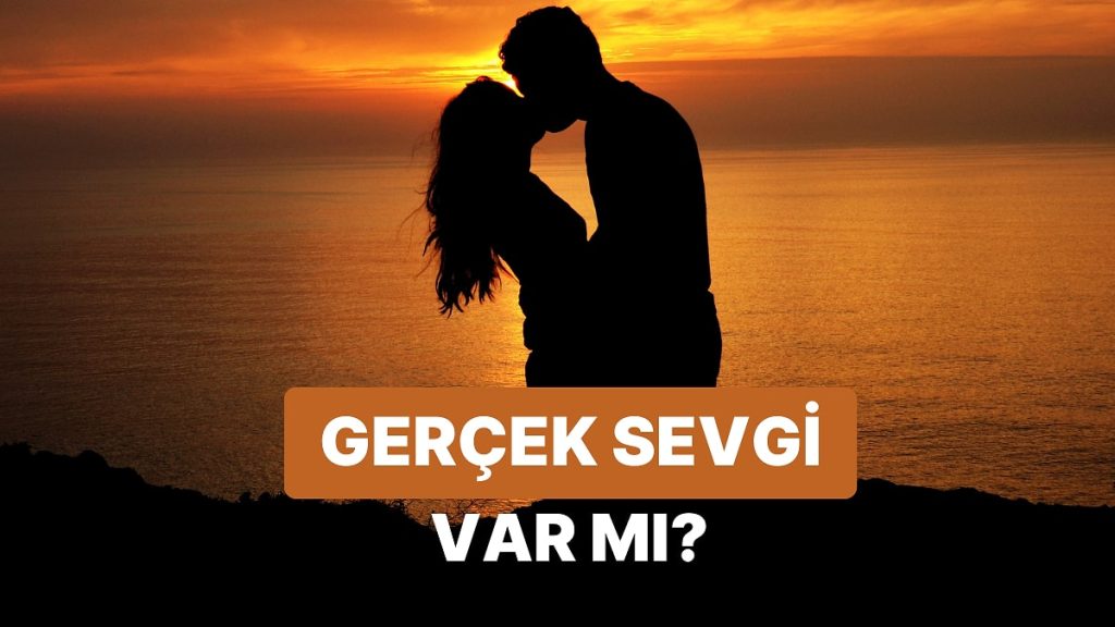 Gerçek Sevgiye Ne Kadar İnanıyorsun?