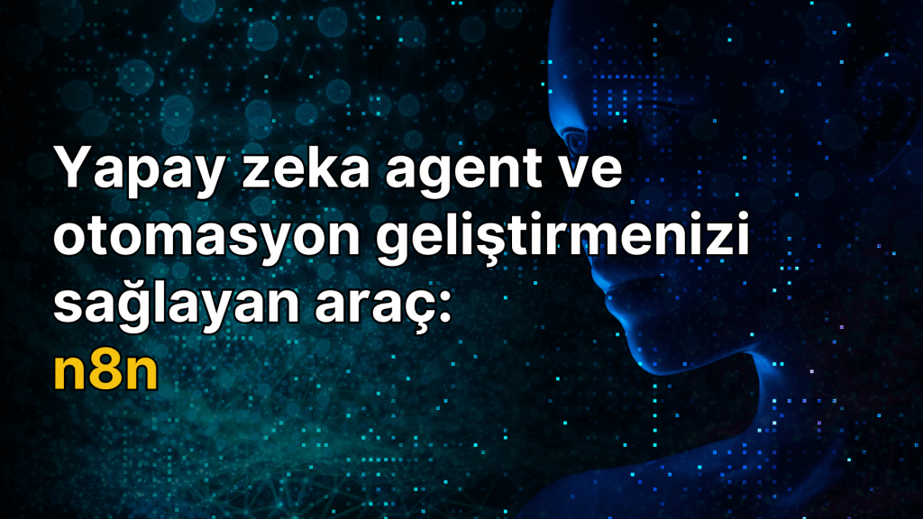 Yapay zeka agent ve otomasyon geliştirmenizi sağlayan araç: n8n