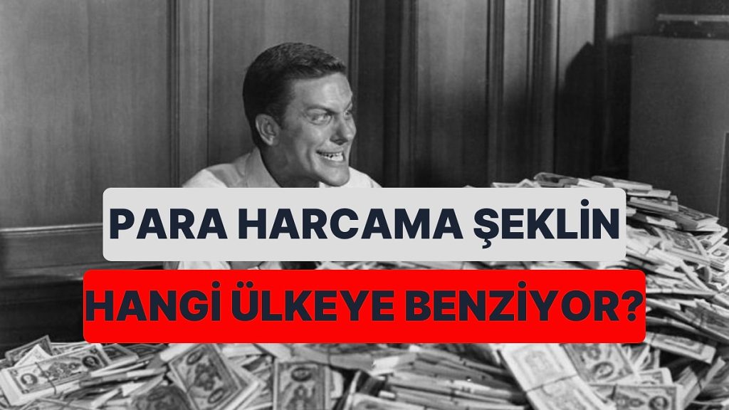 Para Harcama Şekline Göre Hangi Ülkesin?