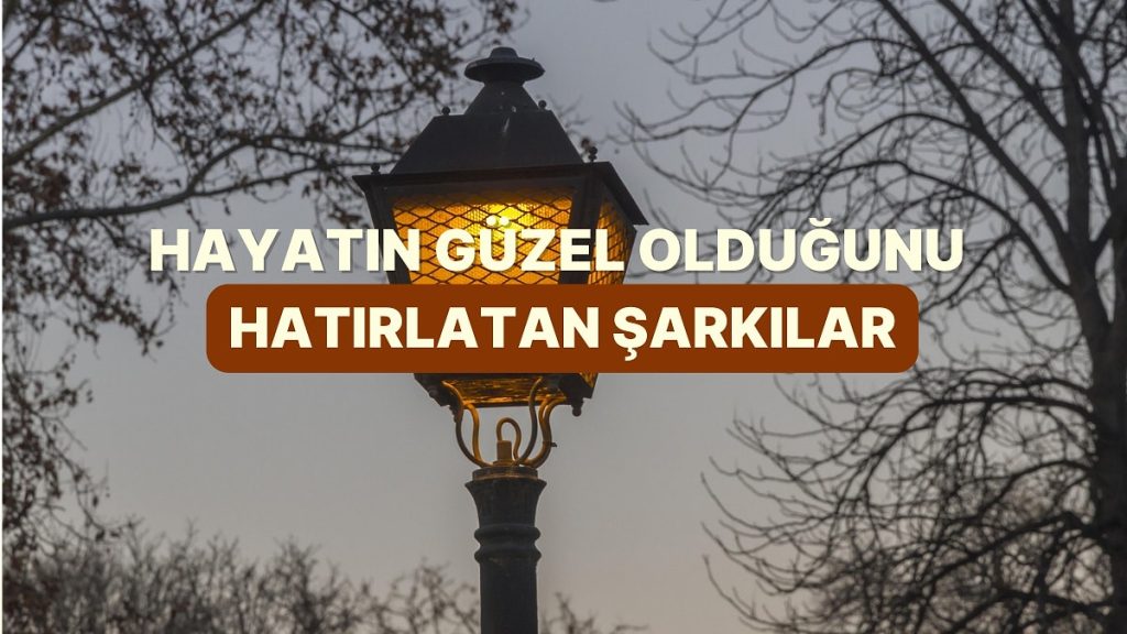 Acılar İçindeyken Bile Hayatın Güzel Olduğunu Anlatan Şarkılar
