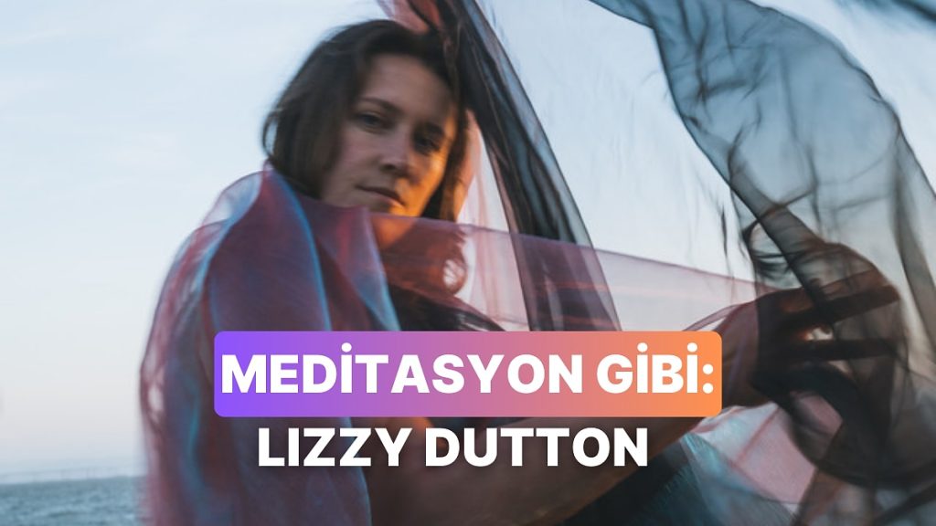 Anksiyeteyle Başa Çıkmanın Formülü: Lizzy Dutton