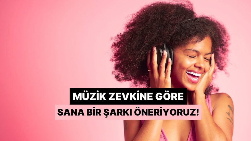 Müzik Zevkine Göre Sana En Uygun Şarkıyı Buluyoruz