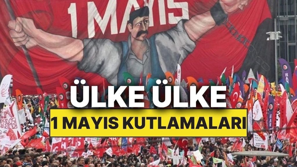 1 Mayıs’ta Ülkeler İşçi Bayramı’nı Nasıl Kutluyor?