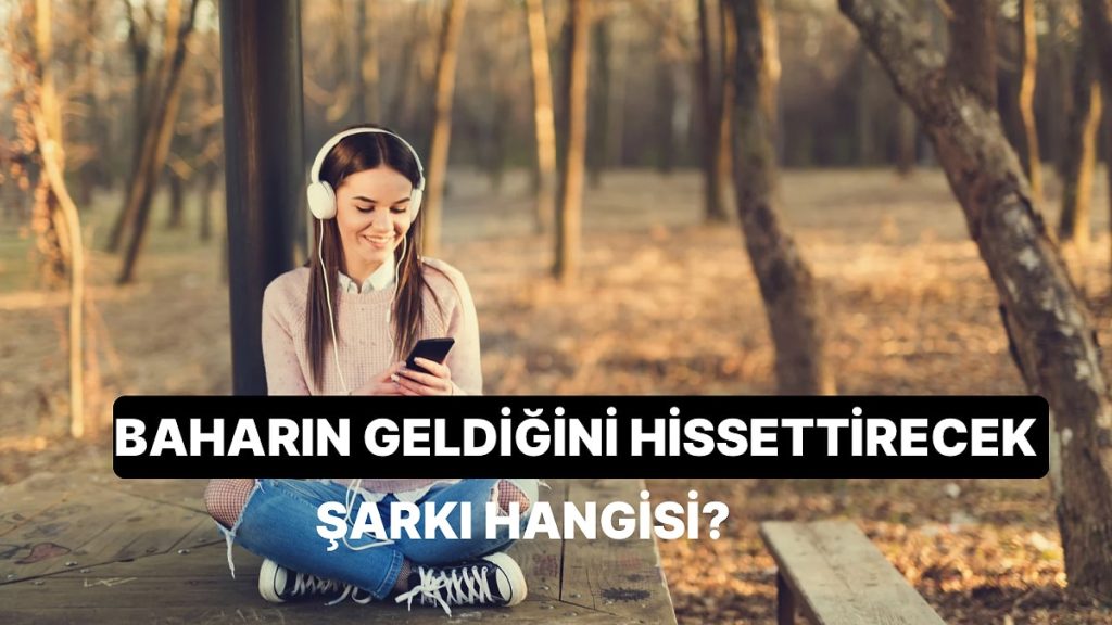 Sana Baharın Geldiğini Hissettiren O Şarkı Hangisi?