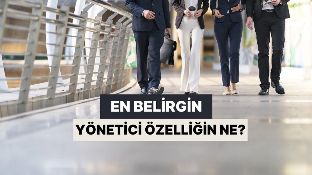 Senin En Belirgin Yönetici Özelliğin Ne?