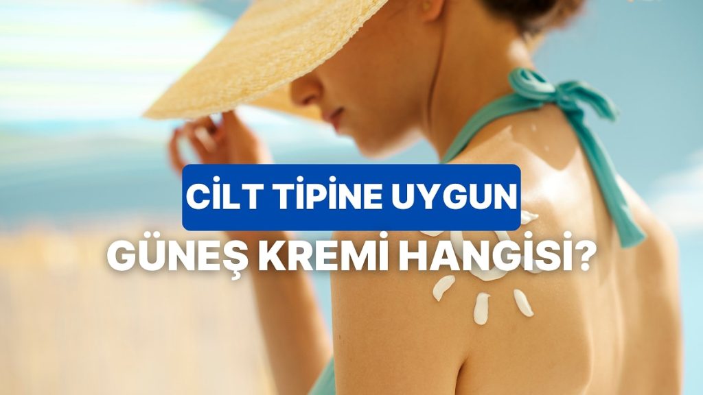 Cilt Tipine Uygun Güneş Kremi Söylüyoruz!