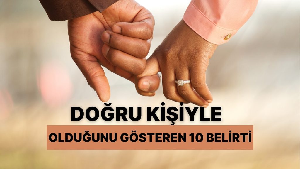 Ben Buldum Sanırım! Doğru Kişiyle Olduğunu Gösteren 10 Belirti
