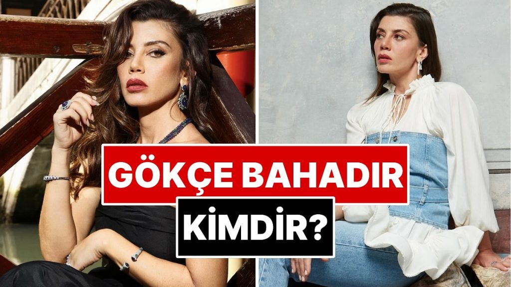 Gökçe Bahadır Kimdir? – Onedio
