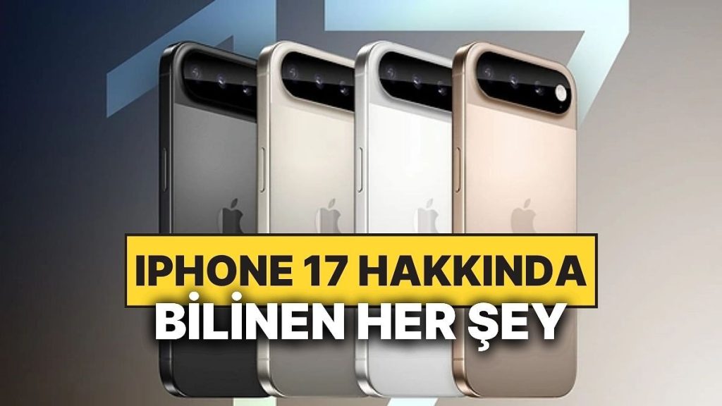 iPhone 17 Hakkında Şu Ana Kadar Bilinenler