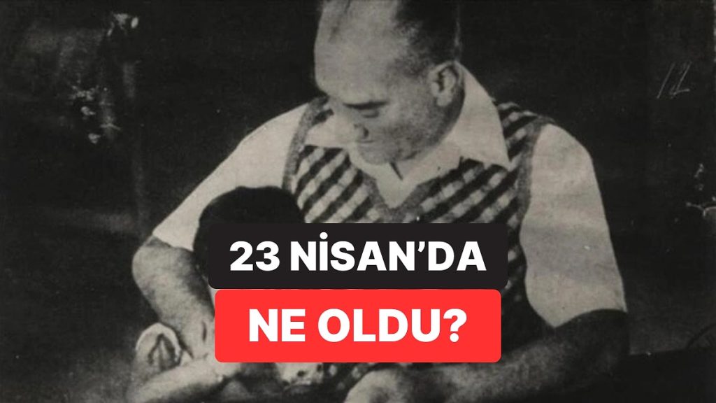 23 Nisan’da Ne Oldu? 23 Nisan Ulusal Egemenlik ve Çocuk Bayramı’nın Önemi Nedir? İşte 23 Nisan’ın Anlamı…