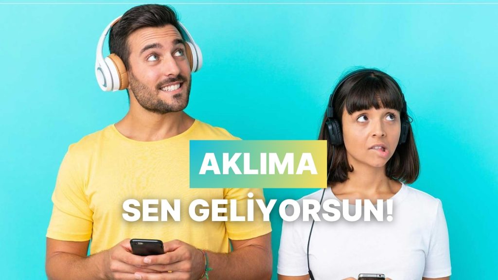 Bu Şarkıları Dinleyince Aklıma Hep Sen Geliyorsun!