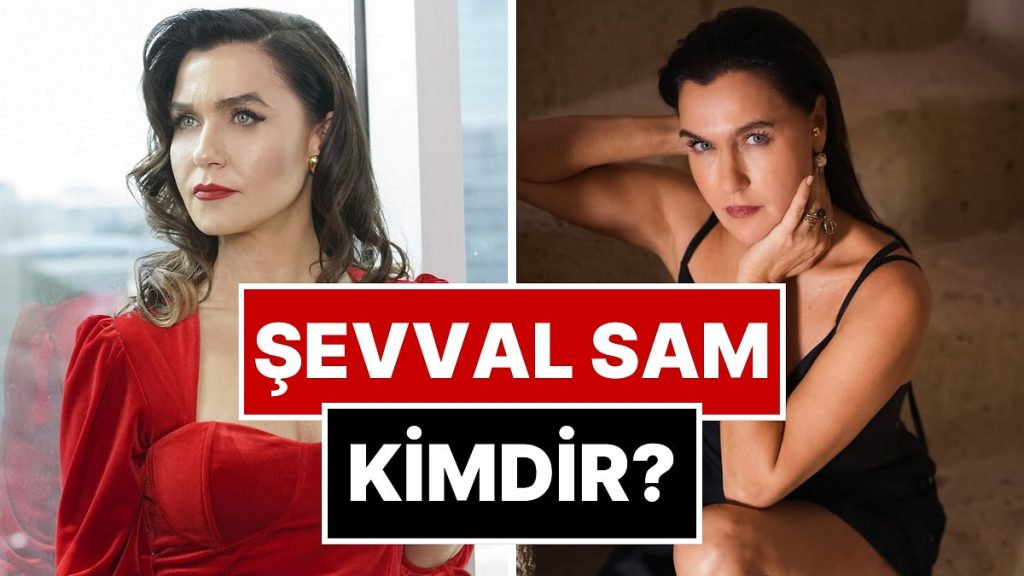 Şevval Sam Kimdir? Şevval Sam Kaç Yaşında?