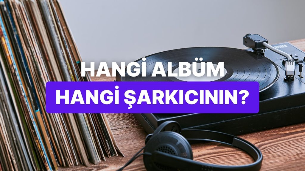 Bu Şarkıcı – Albüm Eşleştirmesinde Kaç Doğru Yapabileceksin?