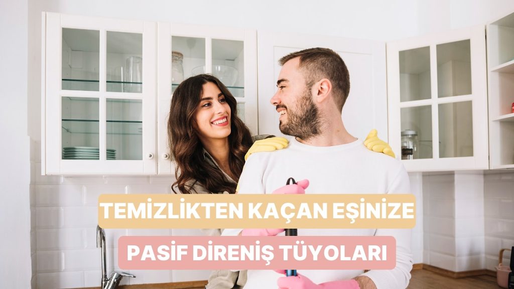 Temizlikten Kaçan Eşinize Pasif Direniş Taktikleri