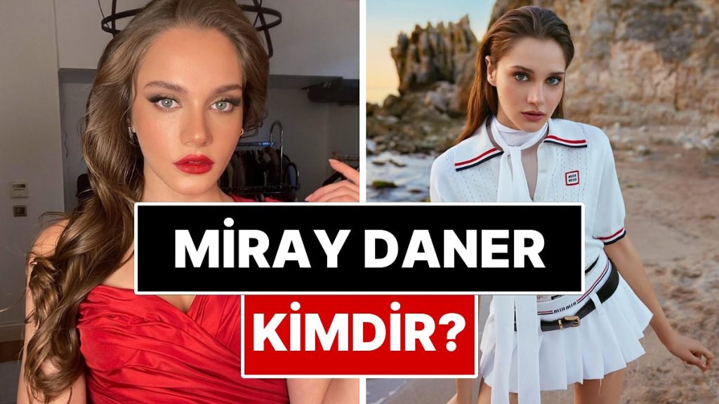 Miray Daner Kimdir? – Onedio