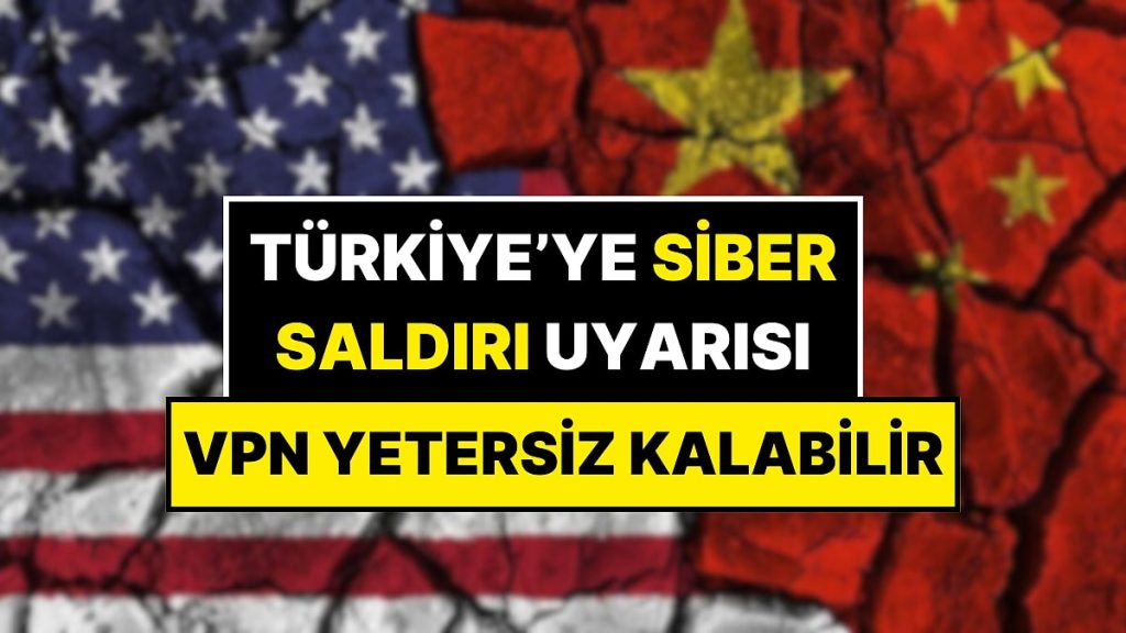 Türkiye’ye Siber Saldırı Uyarısı: VPN’ler Yetmez!