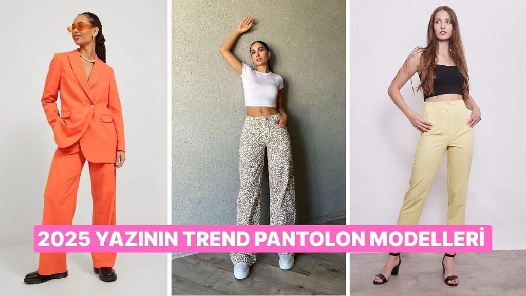 2025 Yaz Stilinin Favori Pantolon Modelleri