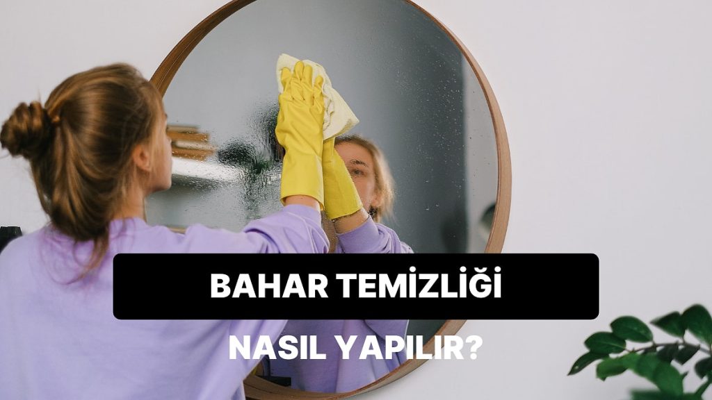 Temizlik vakti! Bahar temizliği nasıl yapılır?