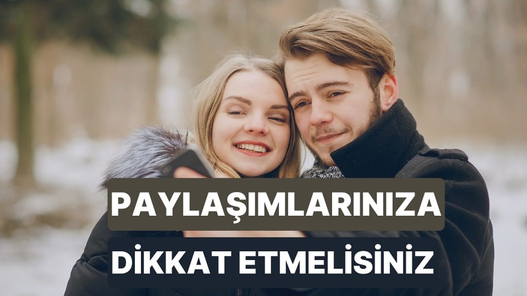 Aman Nazara Dikkat: Aşkınızı Sosyal Medyada Paylaşırken Dikkat Etmeniz Gereken 11 Şey
