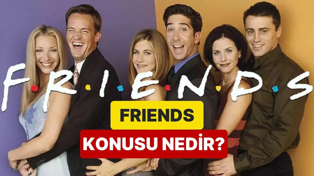 Friends Konusu Nedir? – Onedio