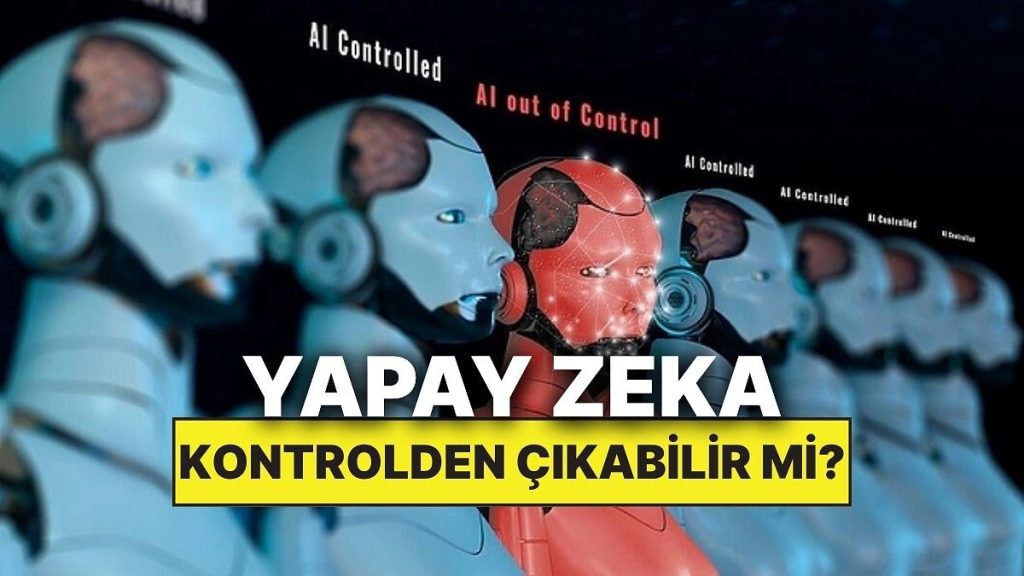 Yapay Zeka Kontrolden Çıkabilir mi?