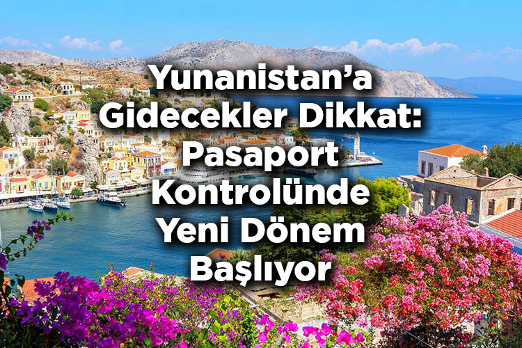 Yunanistan’a Gidecekler Dikkat: Pasaport Kontrolünde Yeni Dönem Başlıyor