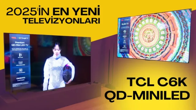 TCL 2025 Yılının Yeni Televizyonlarını Tanıttı! TCL C6K QD-MiniLED’e İlk Bakış