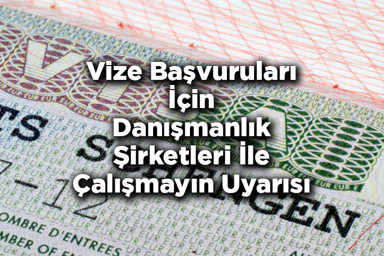 Vize Başvuruları İçin Danışmanlık Şirketleri İle Çalışmayın Uyarısı