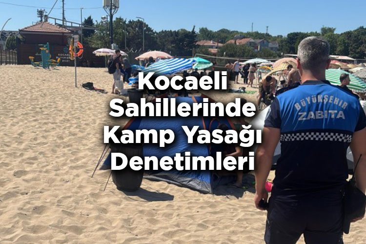 Kocaeli Sahillerinde Kamp Yasağı Denetimleri: Zabıta Ekipleri Denetimlerine Devam Ediyor
