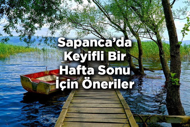 Sapanca’da Keyifli Bir Hafta Sonu İçin Öneriler