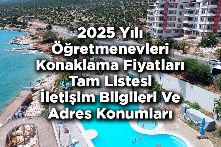 2025 Yılı Öğretmenevleri Konaklama Fiyatları Tam Listesi – İletişim Bilgileri Ve Adres Konumları