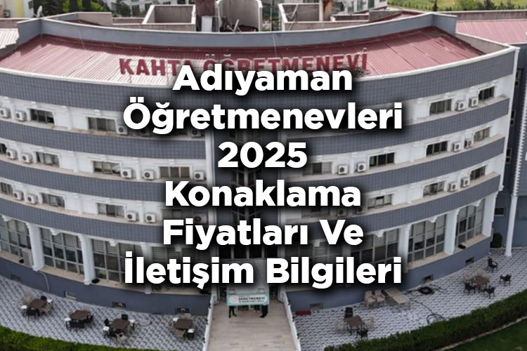 Adıyaman Öğretmenevleri 2025 Konaklama Fiyatları Ve İletişim Bilgileri